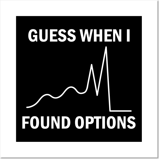 Guess When I Found Options Stock Market Trader Wall Art by Zeeph